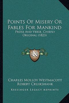 portada points of misery or fables for mankind: prose and verse, chiefly original (1823) (en Inglés)