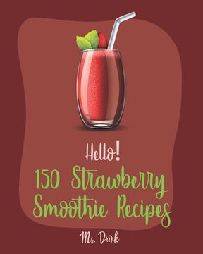 portada Hello! 150 Strawberry Smoothie Recipes: Best Strawberry Smoothie Cookbook Ever For Beginners [Greek Yogurt Recipe, Smoothie Bowl Recipe, Protein Shake (in English)