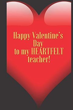 portada Happy Valentine’S day to my Heartfelt Teacher! 110 Pages, Size 6x9 Write in Your Idea and Thoughts ,a Gift With Funny Quote for Teacher and High School Teacher in Valentin's day 