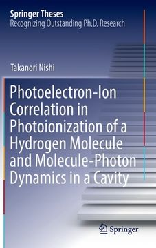 portada Photoelectron-Ion Correlation in Photoionization of a Hydrogen Molecule and Molecule-Photon Dynamics in a Cavity (en Inglés)