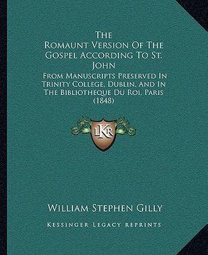 portada the romaunt version of the gospel according to st. john: from manuscripts preserved in trinity college, dublin, and in the bibliotheque du roi, paris (in English)