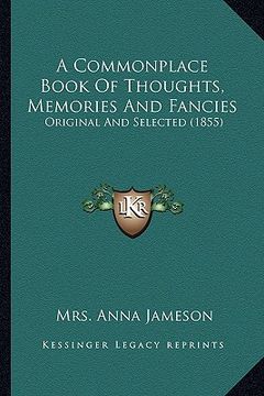 portada a commonplace book of thoughts, memories and fancies: original and selected (1855) (en Inglés)