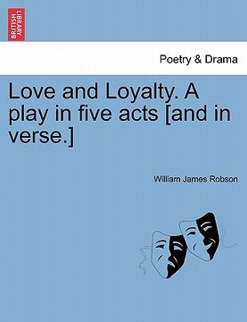 portada love and loyalty. a play in five acts [and in verse.]
