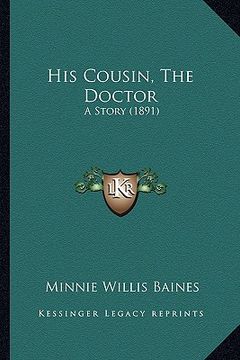 portada his cousin, the doctor: a story (1891) (en Inglés)
