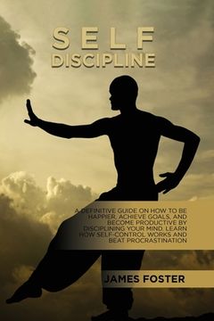 portada Self-Discipline: A Definitive Guide On How To Be Happier, Achieve Goals, And Become Productive By Disciplining Your Mind. Learn How Sel (en Inglés)