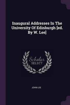 portada Inaugural Addresses In The University Of Edinburgh [ed. By W. Lee] (en Inglés)
