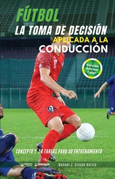 portada Fútbol. La toma de decisión aplicada a la conducción: Concepto y 50 tareas para su entrenamiento (Versión Edición Color)