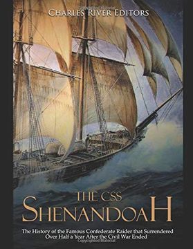 portada The css Shenandoah: The History of the Famous Confederate Raider That Surrendered Over Half a Year After the Civil war Ended (en Inglés)