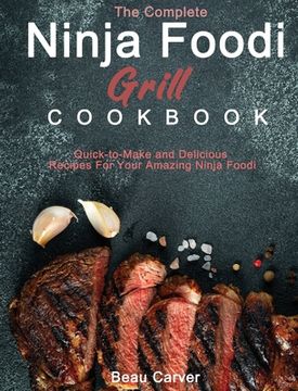 portada The Complete Ninja Foodi Grill Cookbook: Quick-to-Make and Delicious Recipes For Your Amazing Ninja Foodi (en Inglés)