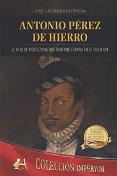 portada Antonio Pérez de Hierro, el Hijo de Moctezuma que Gobernó España en el Siglo xvi (in Spanish)