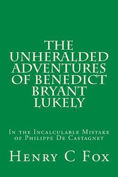 portada The Unheralded Adventures of Benedict Bryant Lukely: In the Incalculable Mistake of Philippe De Castagnet (en Inglés)