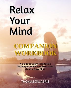 portada Relax Your Mind Companion Workbook: A Guide To Learn Meditation Techniques To Relieve Stress and Quiet A Busy Mind (en Inglés)