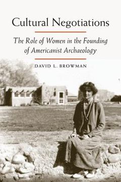 portada cultural negotiations: the role of women in the founding of americanist archaeology (en Inglés)
