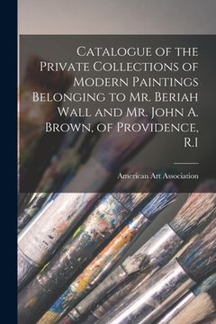 portada Catalogue of the Private Collections of Modern Paintings Belonging to Mr. Beriah Wall and Mr. John A. Brown, of Providence, R.I (en Inglés)