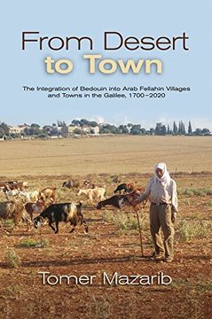 portada From Desert to Town: The Integration of Bedouin Into Arab Fellahin Villages and Towns in the Galilee, 1700-2020 (in English)