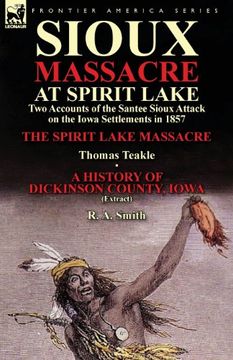portada Sioux Massacre at Spirit Lake: Two Accounts of the Santee Sioux Attack on the Iowa Settlements in 1857-The Spirit Lake Massacre by Thomas Teakle & a