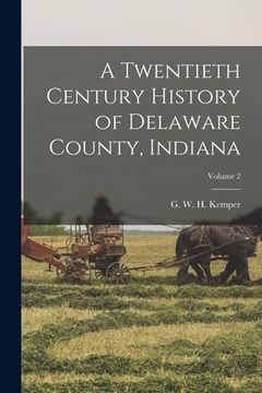 portada A Twentieth Century History of Delaware County, Indiana; Volume 2 (en Inglés)