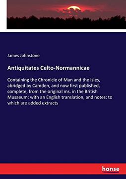 portada Antiquitates Celto-Normannicae: Containing the Chronicle of man and the Isles, Abridged by Camden, and now First Published, Complete, From the. And Notes: To Which are Added Extracts 
