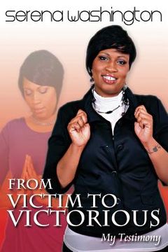 portada From Victim To Victorious: My Testimony (en Inglés)