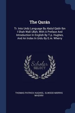 portada The Qurán: Tr. Into Urdú Language By Abdul Qádir Ibn I Shah Walí Ullah, With A Preface And Introduction In English By T.p. Hughes