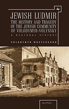 portada Jewish Ludmir: The History and Tragedy of the Jewish Community of Volodymyr-Volynsky: A Regional History (Jews of Poland) (en Inglés)