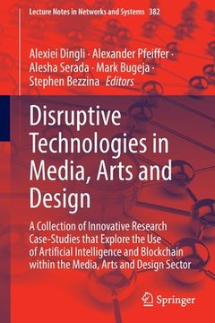 portada Disruptive Technologies in Media, Arts and Design: A Collection of Innovative Research Case-Studies That Explore the Use of Artificial Intelligence an (en Inglés)
