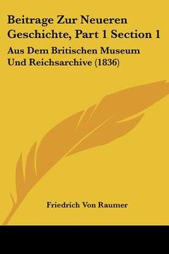 portada Beitrage Zur Neueren Geschichte, Part 1 Section 1: Aus Dem Britischen Museum Und Reichsarchive (1836) (in German)