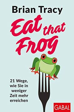 portada Eat That Frog: 21 Wege, wie sie in Weniger Zeit Mehr Erreichen (Dein Leben) (en Alemán)