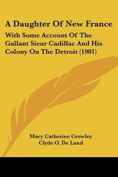 portada a daughter of new france: with some account of the gallant sieur cadillac and his colony on the detroit (1901)