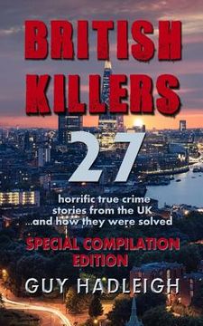 portada British Killers - Special Compilation Edition: 27 Horrific True Crime Stories From The UK...And How They Were Solved (en Inglés)