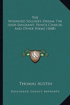 portada the wounded soldier's dream; the irish emigrant; prince charlie; and other poems (1848) (en Inglés)