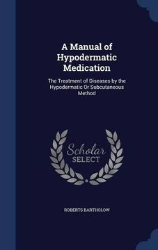 portada A Manual of Hypodermatic Medication: The Treatment of Diseases by the Hypodermatic Or Subcutaneous Method