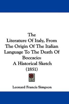 portada the literature of italy, from the origin of the italian language to the death of boccacio: a historical sketch (1851) (en Inglés)