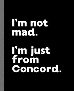 portada I'm not mad. I'm just from Concord.: A Fun Composition Book for a Native Concord, New Hampshire NH Resident and Sports Fan