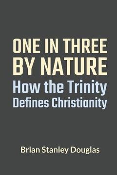 portada One and Three by Nature: How the Trinity Defines Christianity (en Inglés)