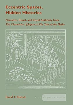 portada Eccentric Spaces, Hidden Histories: Narrative, Ritual, and Royal Authority From the Chronicles of Japan to the Tale of the Heike (Asian Religions and Cultures) (en Inglés)