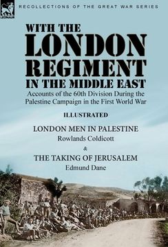 portada With the London Regiment in the Middle East, 1917: Accounts of the 60th Division During the Palestine Campaign in the First World War----London Men in (en Inglés)