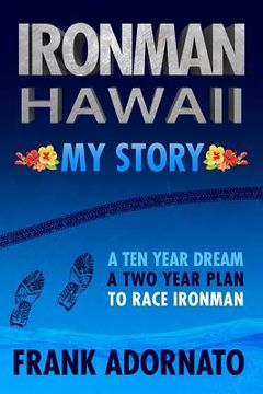 portada Ironman Hawaii, My Story.: A Ten Year Dream. A Two Year Plan (en Inglés)