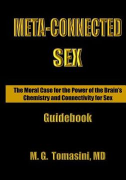 portada Meta-Connected Sex.: The Moral Case For the Power of the Brain's Chemistry and Connectivity for Sex. (en Inglés)