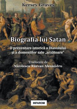 portada Biografia lui Satan: O Prezentare Istorică a Diavolului şi a Domeniilor Sale "Arzătoare (in Romanian)
