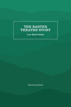 portada The Barter Theatre Story: Love Made Visible (en Inglés)