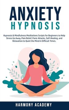 portada Anxiety Hypnosis: Hypnosis & Mindfulness Meditations Scripts for Beginners to Help Stress Go Away, Pain Relief, Panic Attacks, Self-Heal (en Inglés)