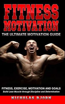 portada Fitness Motivation: The Ultimate Motivation Guide: Fitness, Exercise, Motivation and Goals - Build Lean Muscle Through Discipline and Determination
