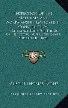 portada inspection of the materials and workmanship employed in construction: a reference book for the use of inspectors, superintendents, and others (1898) (en Inglés)