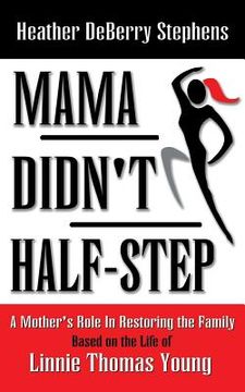 portada Mama Didn't Half-Step: A Mother's Role in Restoring the Family (en Inglés)