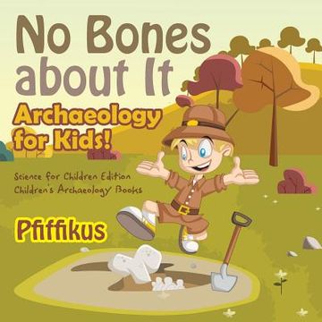 portada No Bones about It - Archaeology for Kids!: Science for Children Edition - Children's Archaeology Books (en Inglés)