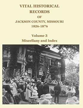 portada Vital Historical Records of Jackson County, Missouri, 1826-1876: Volume 3: Miscellany and Index (in English)