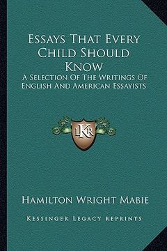 portada essays that every child should know: a selection of the writings of english and american essayists (en Inglés)