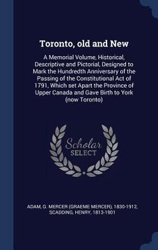 portada Toronto, old and New: A Memorial Volume, Historical, Descriptive and Pictorial, Designed to Mark the Hundredth Anniversary of the Passing of (en Inglés)