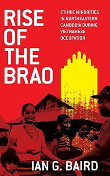 portada Rise of the Brao: Ethnic Minorities in Northeastern Cambodia During Vietnamese Occupation (New Perspectives in se Asian Studies) (en Inglés)